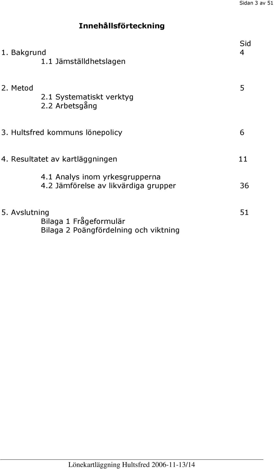 Resultatet av kartläggningen 11 4.1 Analys inom yrkesgrupperna 4.