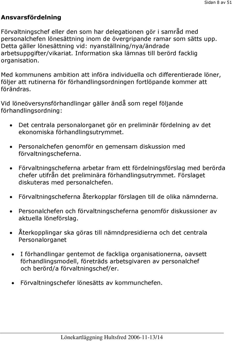 Med kommunens ambition att införa individuella och differentierade löner, följer att rutinerna för förhandlingsordningen fortlöpande kommer att förändras.