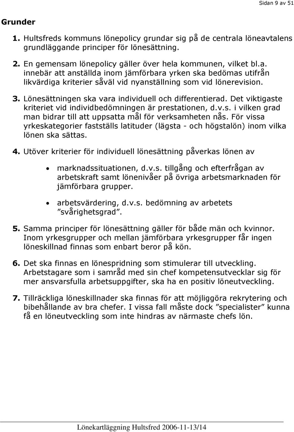 Det viktigaste kriteriet vid individbedömningen är prestationen, d.v.s. i vilken grad man bidrar till att uppsatta mål för verksamheten nås.