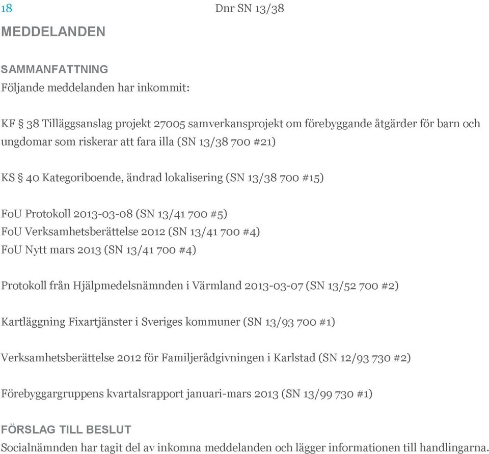 13/41 700 #4) Protokoll från Hjälpmedelsnämnden i Värmland 2013-03-07 (SN 13/52 700 #2) Kartläggning Fixartjänster i Sveriges kommuner (SN 13/93 700 #1) Verksamhetsberättelse 2012 för
