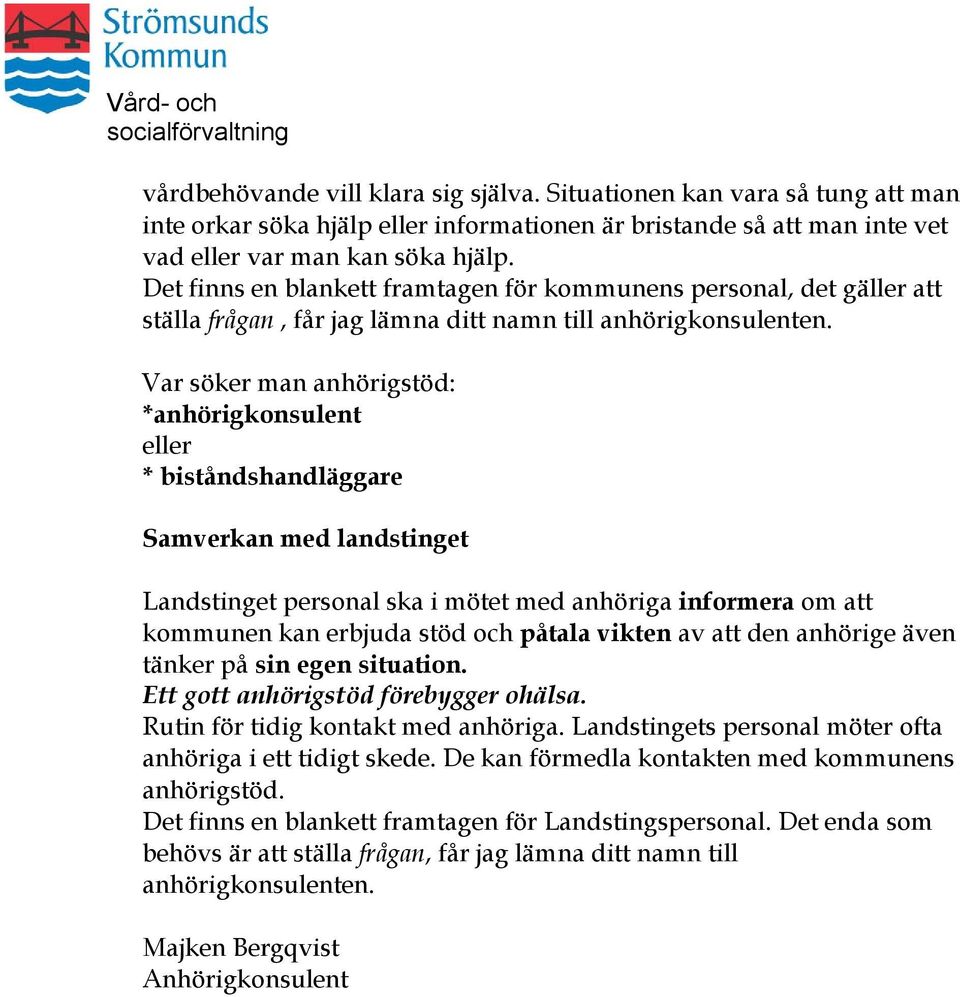 Det finns en blankett framtagen för kommunens personal, det gäller att ställa frågan, får jag lämna ditt namn till anhörigkonsulenten.