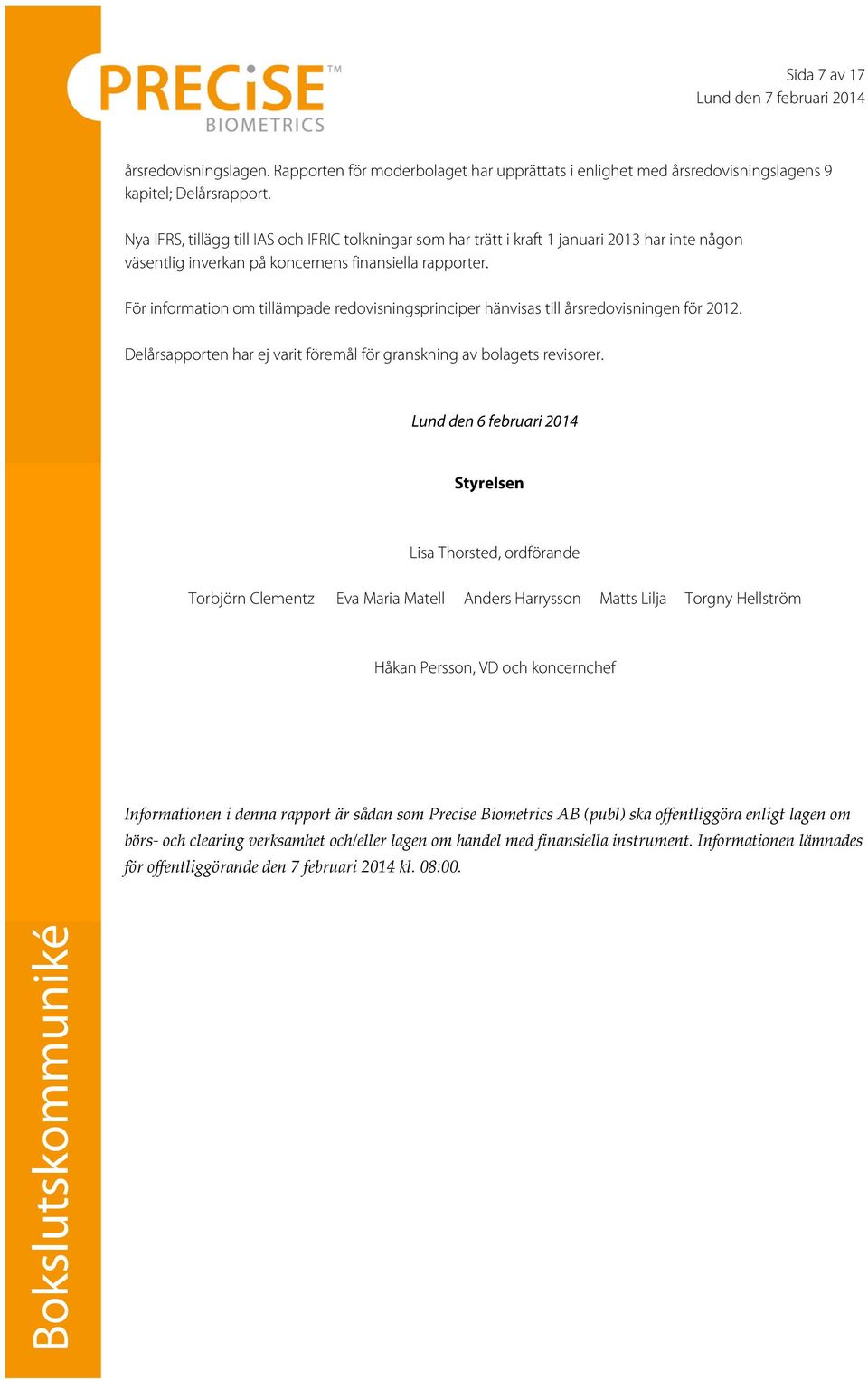 För information om tillämpade redovisningsprinciper hänvisas till årsredovisningen för 2012. Delårsapporten har ej varit föremål för granskning av bolagets revisorer.