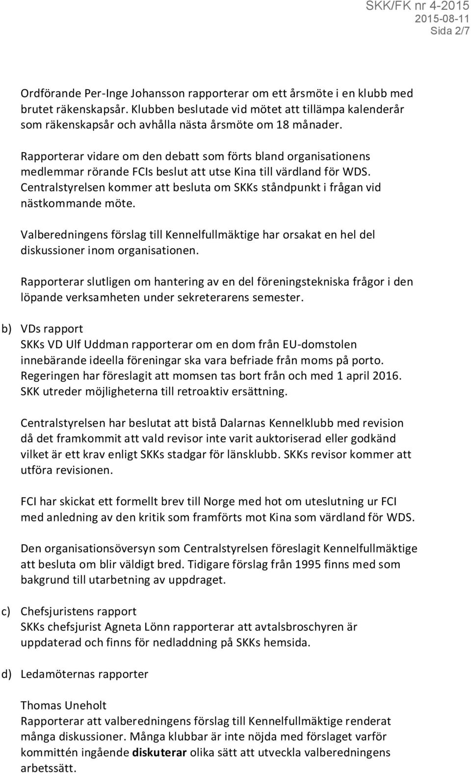 Rapporterar vidare om den debatt som förts bland organisationens medlemmar rörande FCIs beslut att utse Kina till värdland för WDS.