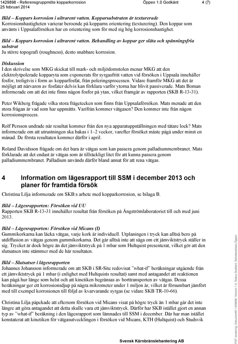 Behandling av koppar ger släta och spänningsfria substrat Ju större topografi (roughness), desto snabbare korrosion.