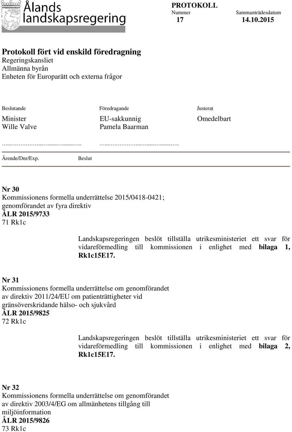 Beslut Nr 30 Kommissionens formella underrättelse 2015/0418-0421; genomförandet av fyra direktiv ÅLR 2015/9733 71 Rk1c Landskapsregeringen beslöt tillställa utrikesministeriet ett svar för