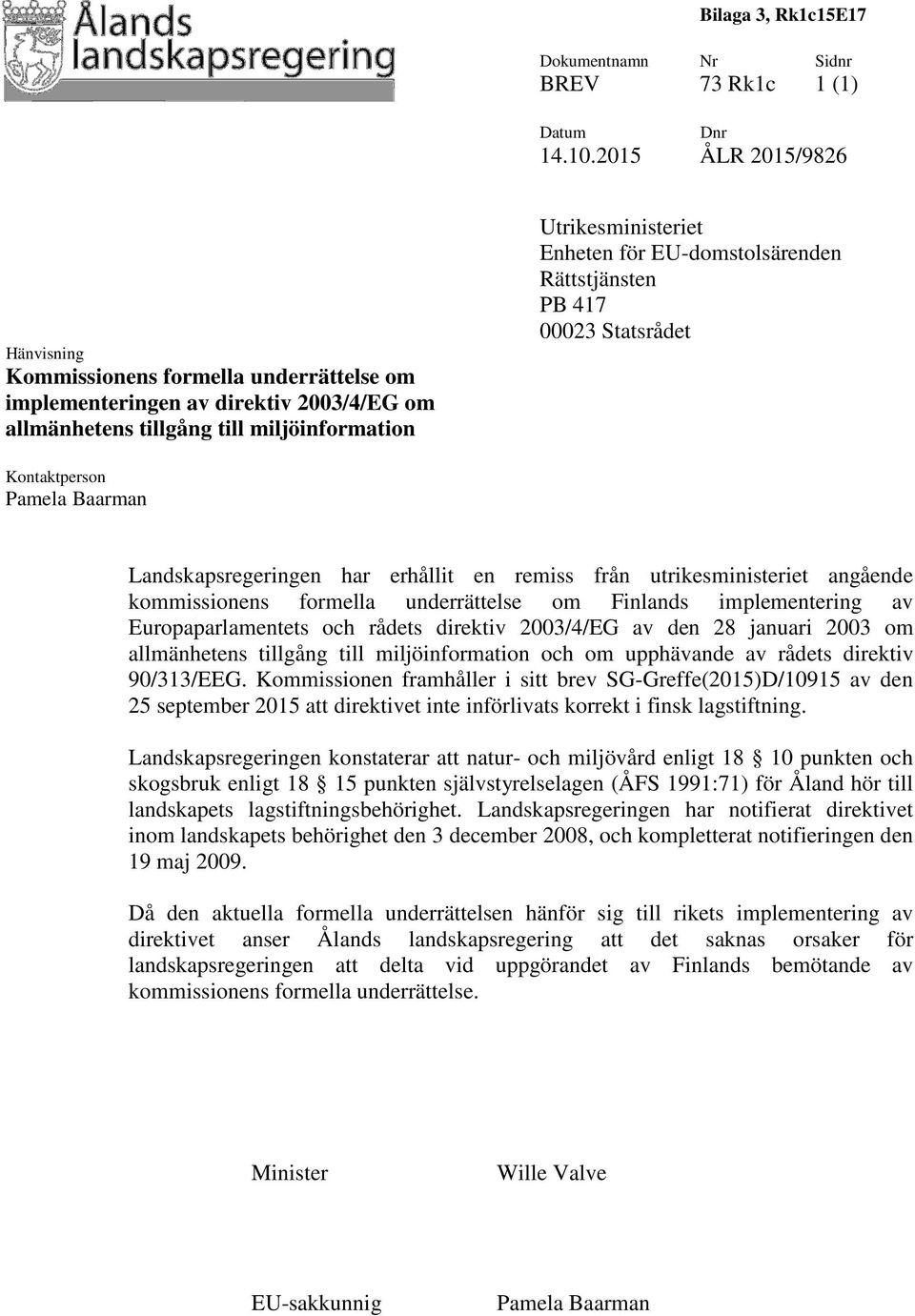 EU-domstolsärenden Rättstjänsten PB 417 00023 Statsrådet Kontaktperson Landskapsregeringen har erhållit en remiss från utrikesministeriet angående kommissionens formella underrättelse om Finlands