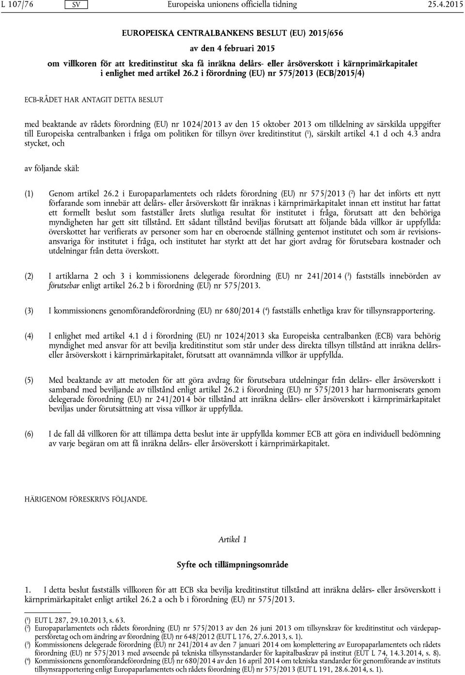 26.2 i förordning (EU) nr 575/2013 (ECB/2015/4) ECB-RÅDET HAR ANTAGIT DETTA BESLUT med beaktande av rådets förordning (EU) nr 1024/2013 av den 15 oktober 2013 om tilldelning av särskilda uppgifter