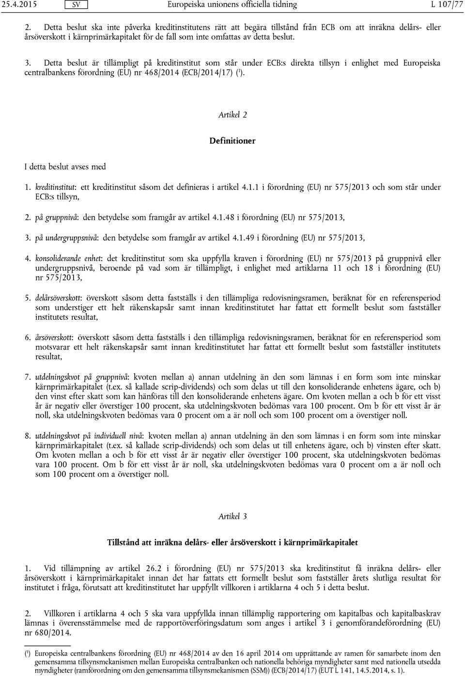 Detta beslut är tillämpligt på kreditinstitut som står under ECB:s direkta tillsyn i enlighet med Europeiska centralbankens förordning (EU) nr 468/2014 (ECB/2014/17) ( 1 ).