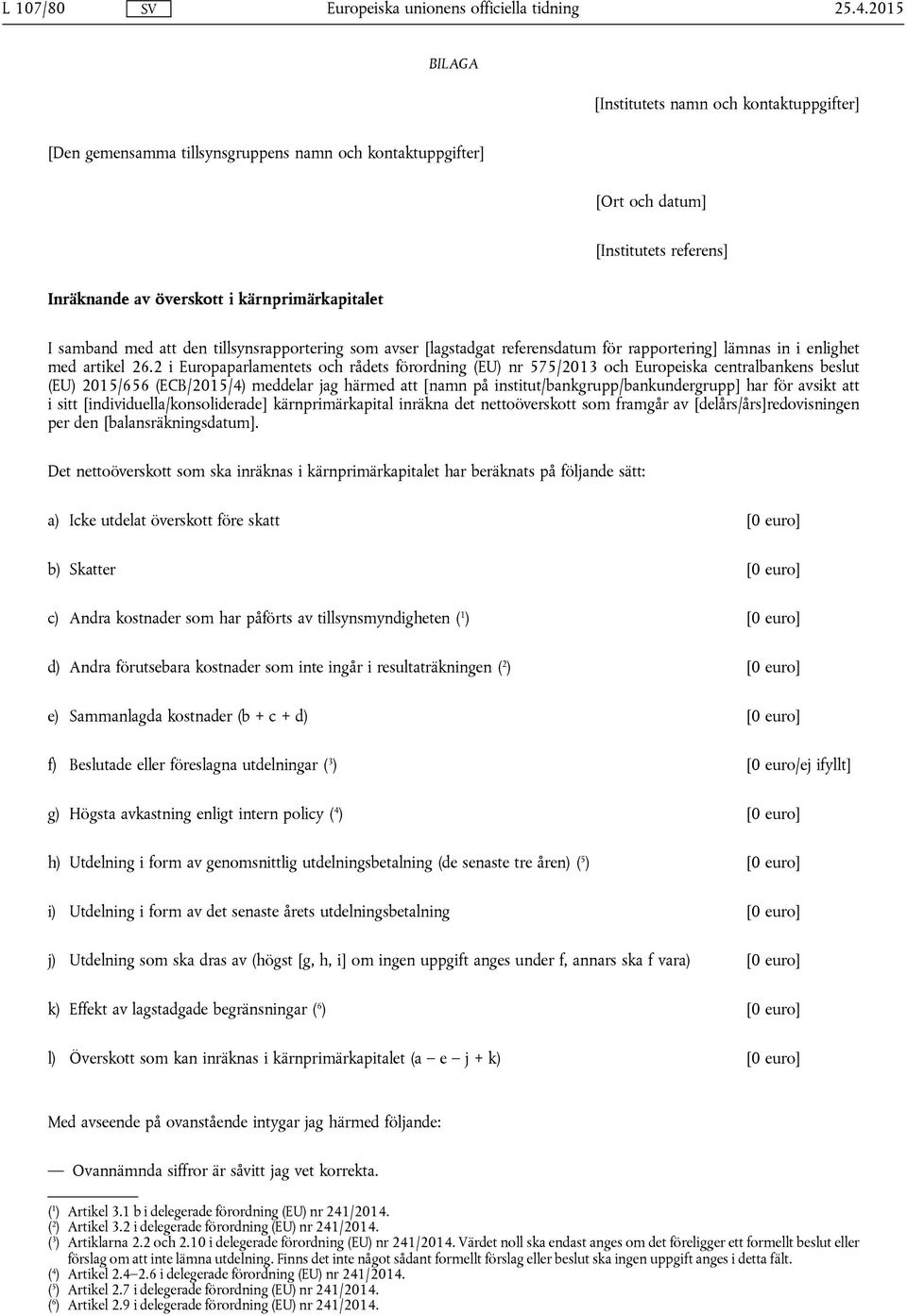 samband med att den tillsynsrapportering som avser [lagstadgat referensdatum för rapportering] lämnas in i enlighet med artikel 26.