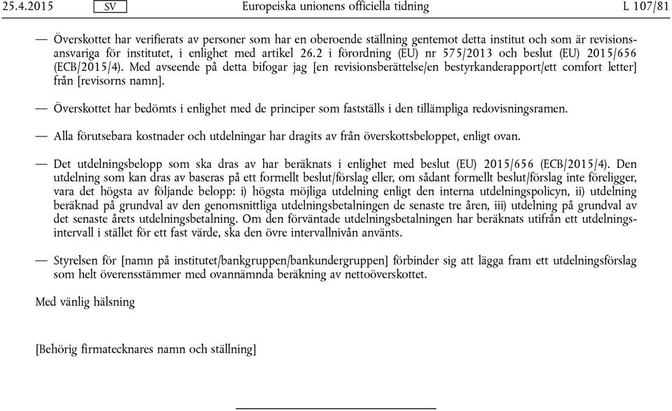 Överskottet har bedömts i enlighet med de principer som fastställs i den tillämpliga redovisningsramen. Alla förutsebara kostnader och utdelningar har dragits av från överskottsbeloppet, enligt ovan.