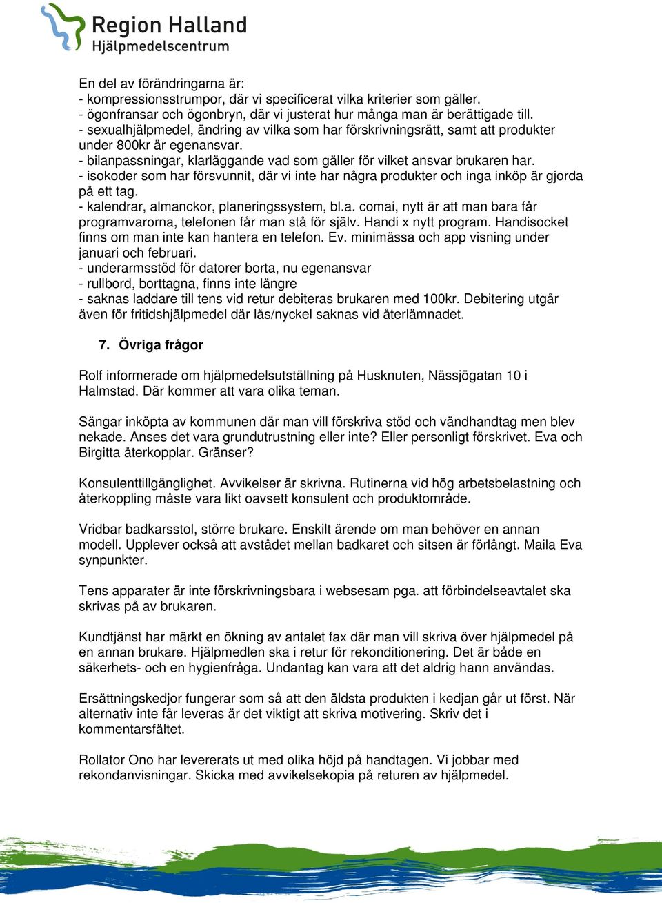 - isokoder som har försvunnit, där vi inte har några produkter och inga inköp är gjorda på ett tag. - kalendrar, almanckor, planeringssystem, bl.a. comai, nytt är att man bara får programvarorna, telefonen får man stå för själv.