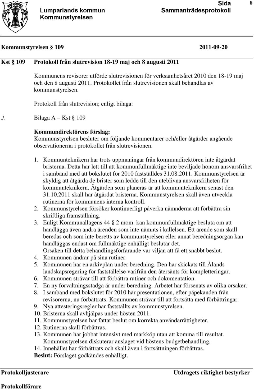 Bilaga A Kst 109 besluter om följande kommentarer och/eller åtgärder angående observationerna i protokollet från slutrevisionen. 1. Kommunteknikern har trots uppmaningar från kommundirektören inte åtgärdat bristerna.