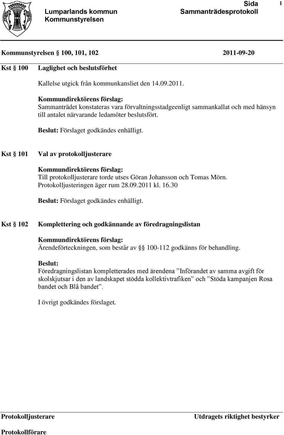 30 Förslaget godkändes enhälligt. Kst 102 Komplettering och godkännande av föredragningslistan Ärendeförteckningen, som består av 100-112 godkänns för behandling.