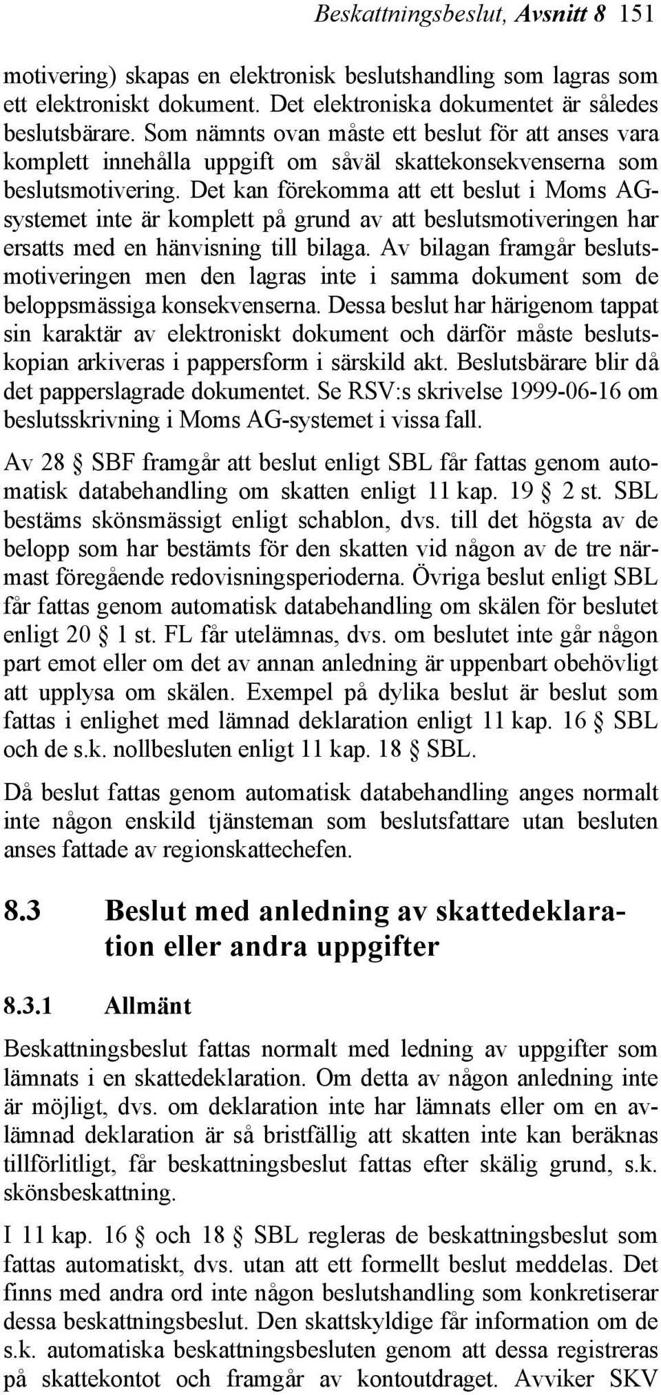 Det kan förekomma att ett beslut i Moms AGsystemet inte är komplett på grund av att beslutsmotiveringen har ersatts med en hänvisning till bilaga.