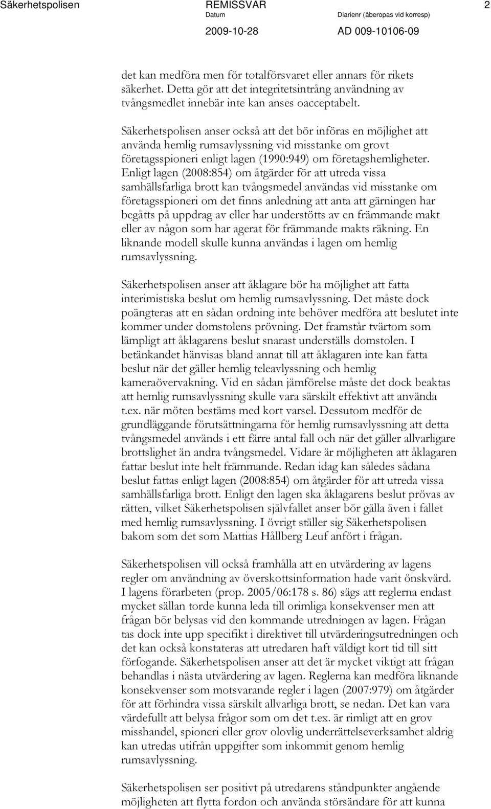 Säkerhetspolisen anser också att det bör införas en möjlighet att använda hemlig rumsavlyssning vid misstanke om grovt företagsspioneri enligt lagen (1990:949) om företagshemligheter.