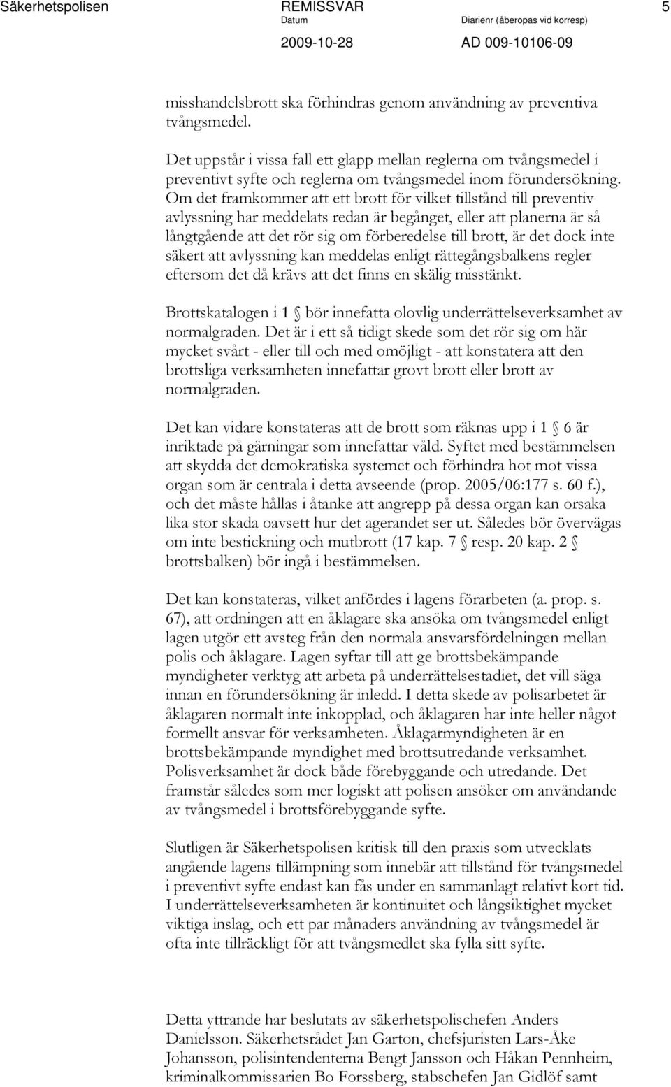 Om det framkommer att ett brott för vilket tillstånd till preventiv avlyssning har meddelats redan är begånget, eller att planerna är så långtgående att det rör sig om förberedelse till brott, är det