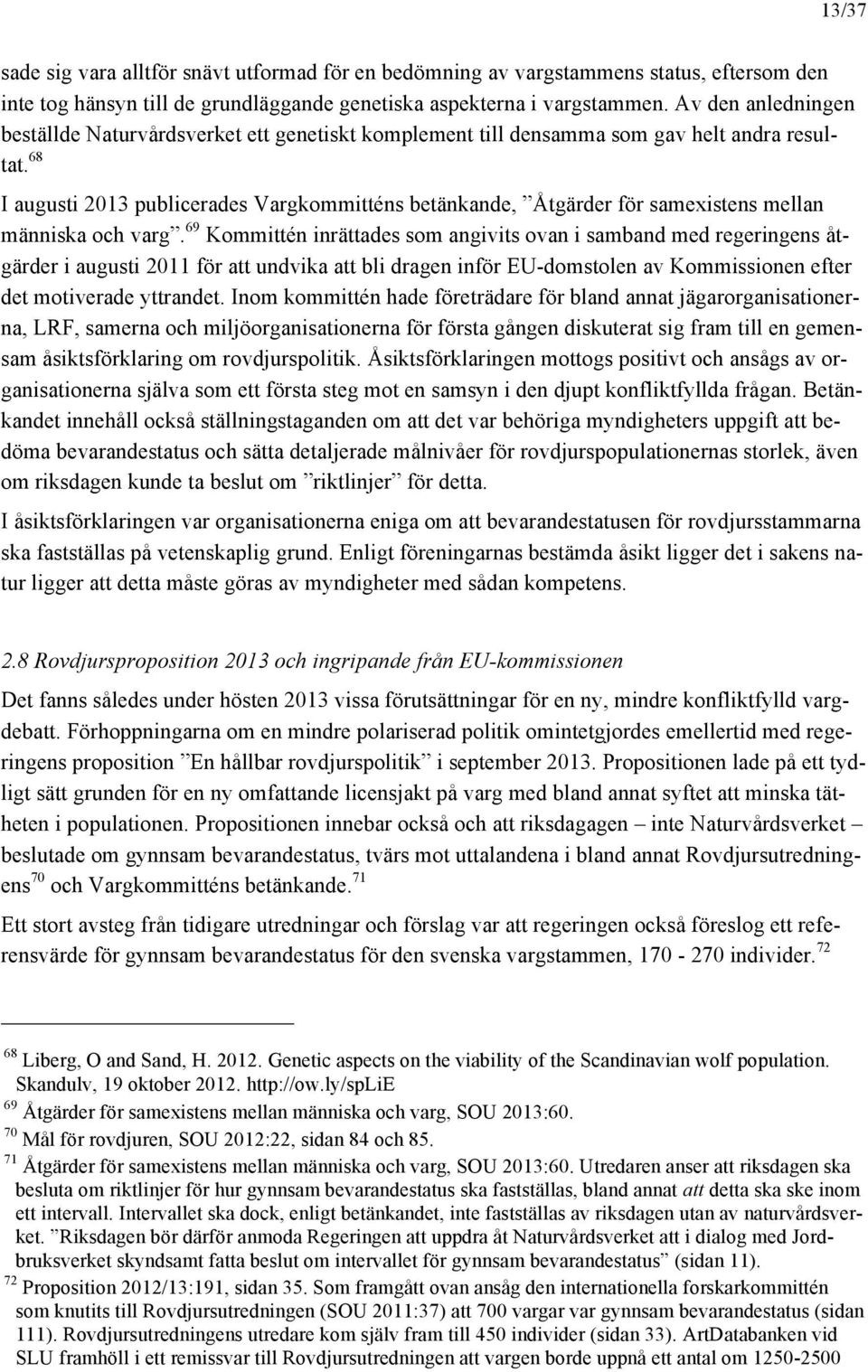 68 I augusti 2013 publicerades Vargkommitténs betänkande, Åtgärder för samexistens mellan människa och varg.