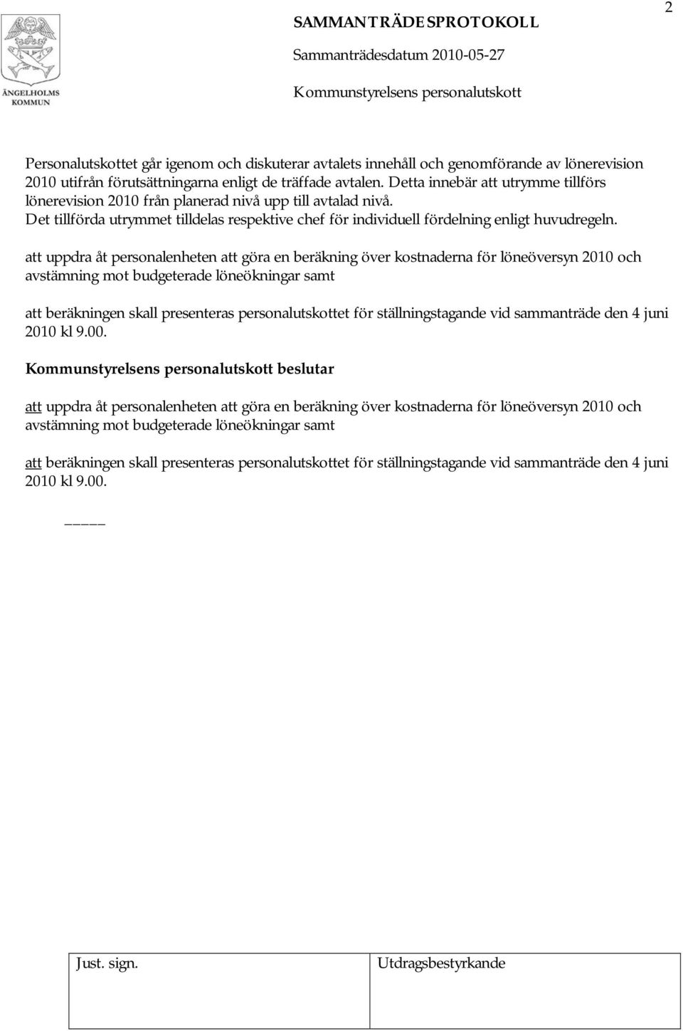 att uppdra åt personalenheten att göra en beräkning över kostnaderna för löneöversyn 2010 och avstämning mot budgeterade löneökningar samt att beräkningen skall presenteras personalutskottet för