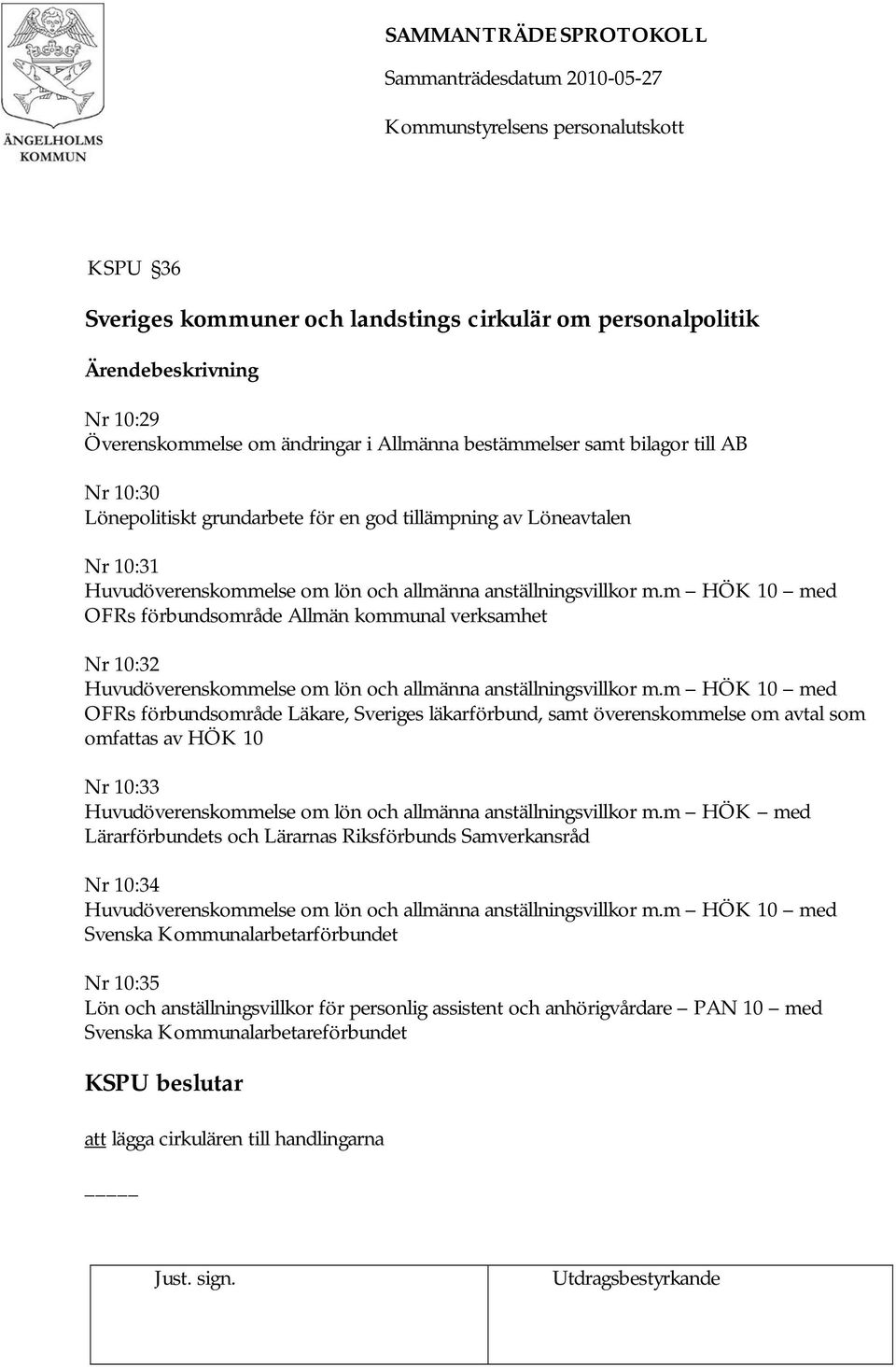 m HÖK 10 med OFRs förbundsområde Allmän kommunal verksamhet Nr 10:32 Huvudöverenskommelse om lön och allmänna anställningsvillkor m.