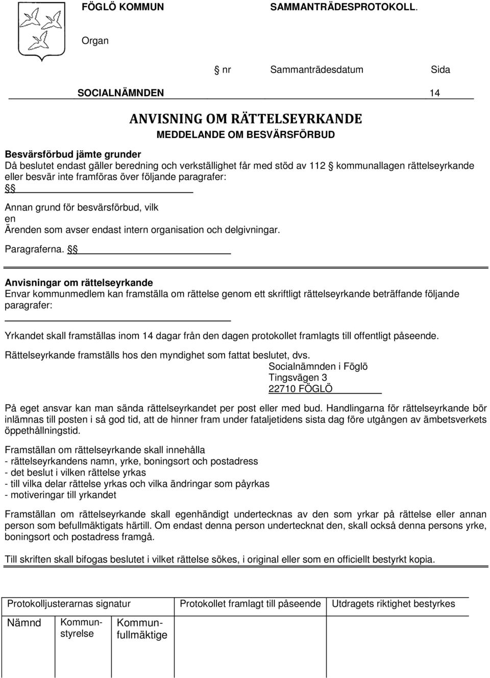 Anvisningar om rättelseyrkande Envar kommunmedlem kan framställa om rättelse genom ett skriftligt rättelseyrkande beträffande följande paragrafer: Yrkandet skall framställas inom 14 dagar från den