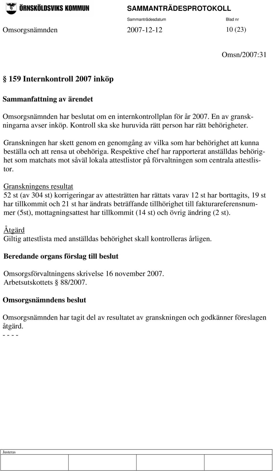 Respektive chef har rapporterat anställdas behörighet som matchats mot såväl lokala attestlistor på förvaltningen som centrala attestlistor.