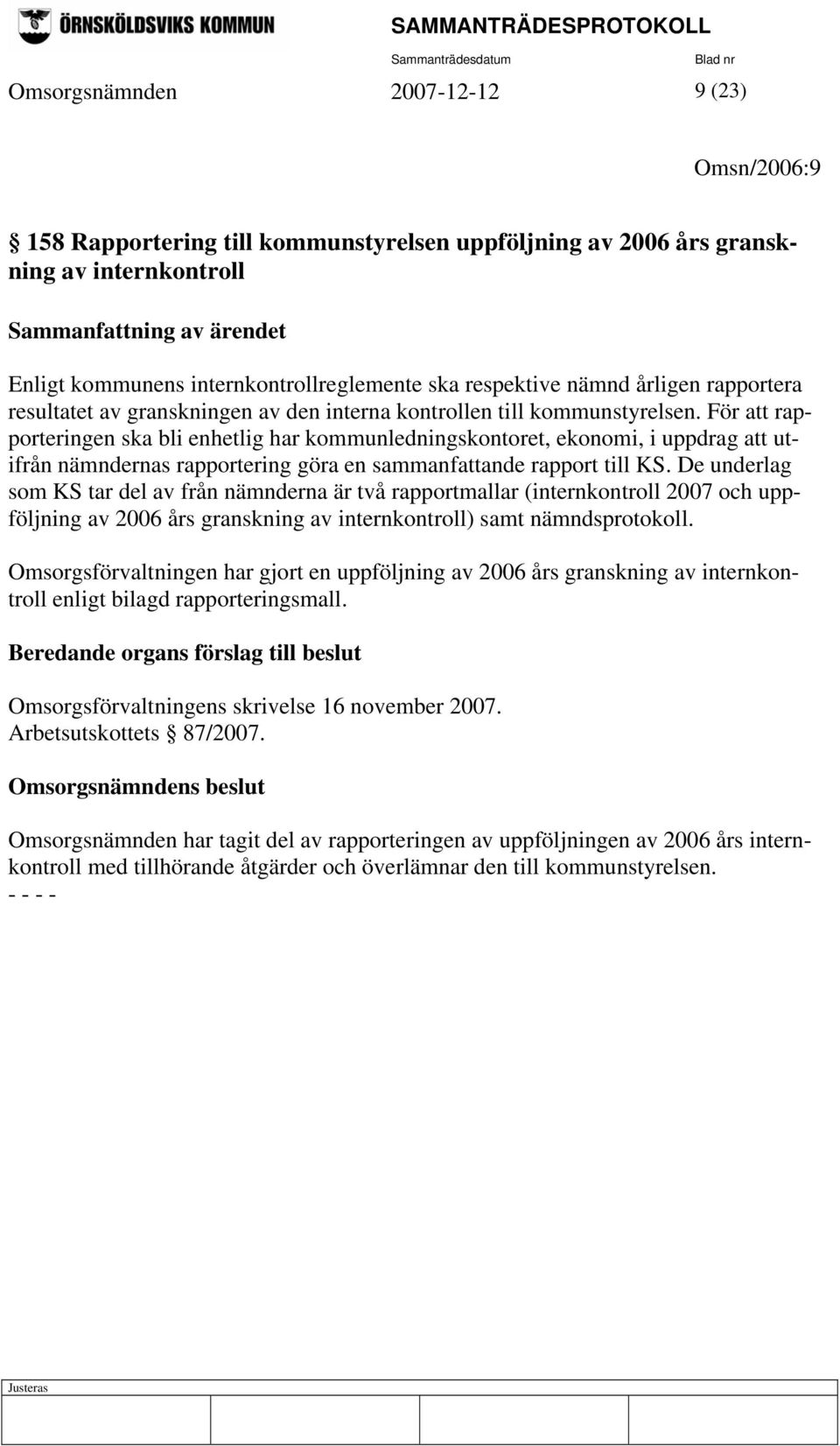 För att rapporteringen ska bli enhetlig har kommunledningskontoret, ekonomi, i uppdrag att utifrån nämndernas rapportering göra en sammanfattande rapport till KS.
