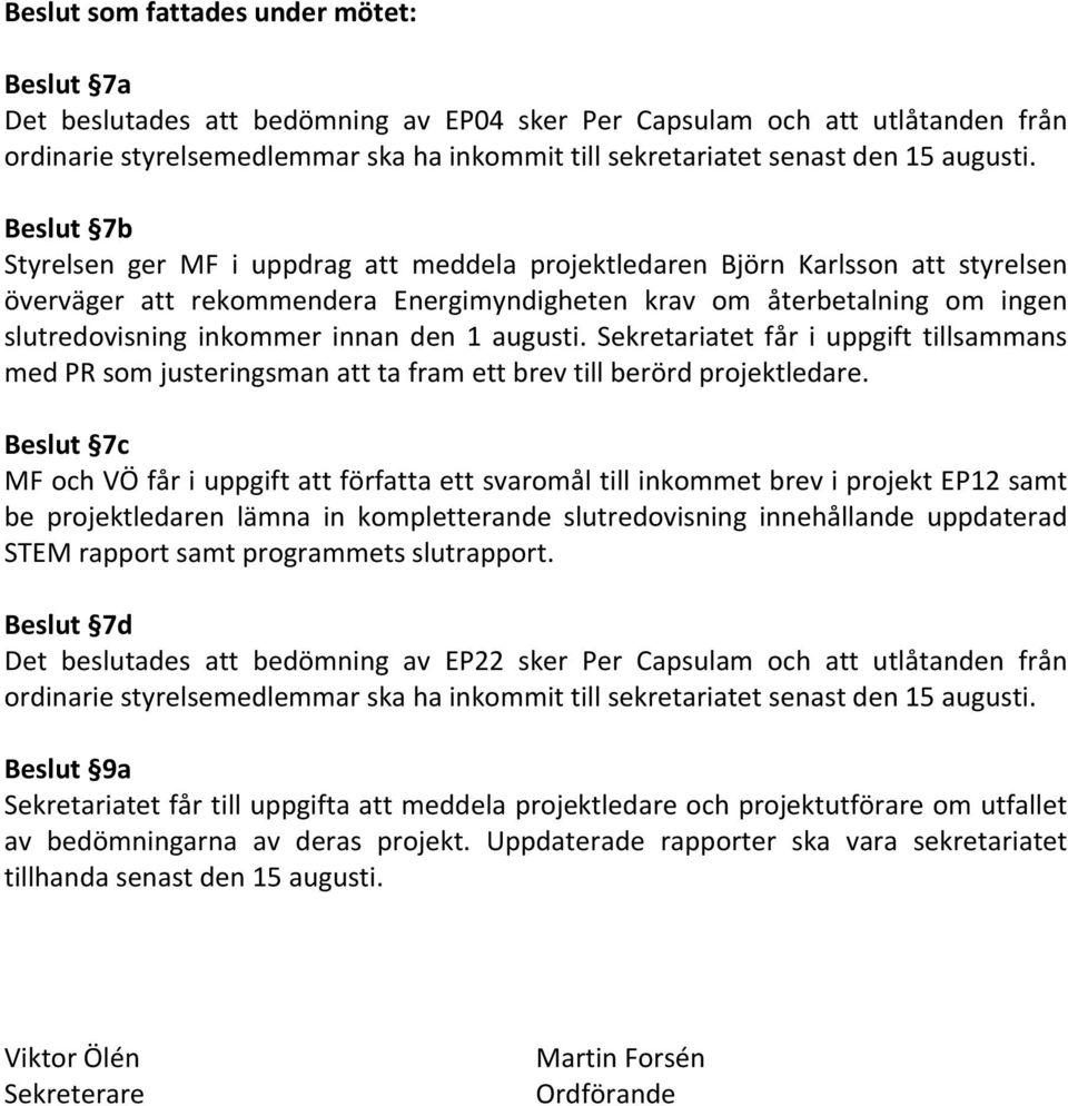 Sekretariatet får i uppgift tillsammans med PR som justeringsman att ta fram ett brev till berörd projektledare.