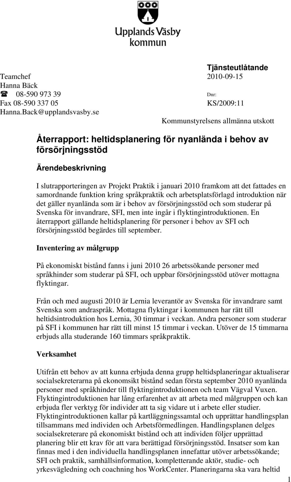 samordnande funktion kring språkpraktik och arbetsplatsförlagd introduktion när det gäller nyanlända som är i behov av försörjningsstöd och som studerar på Svenska för invandrare, SFI, men inte ingår