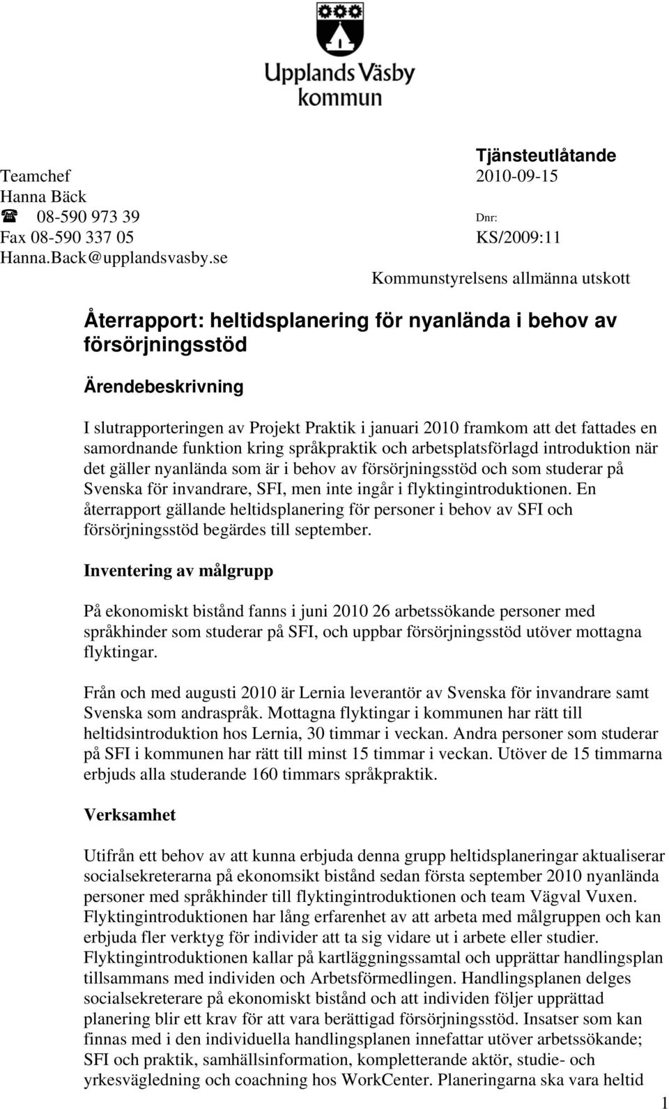 samordnande funktion kring språkpraktik och arbetsplatsförlagd introduktion när det gäller nyanlända som är i behov av försörjningsstöd och som studerar på Svenska för invandrare, SFI, men inte ingår