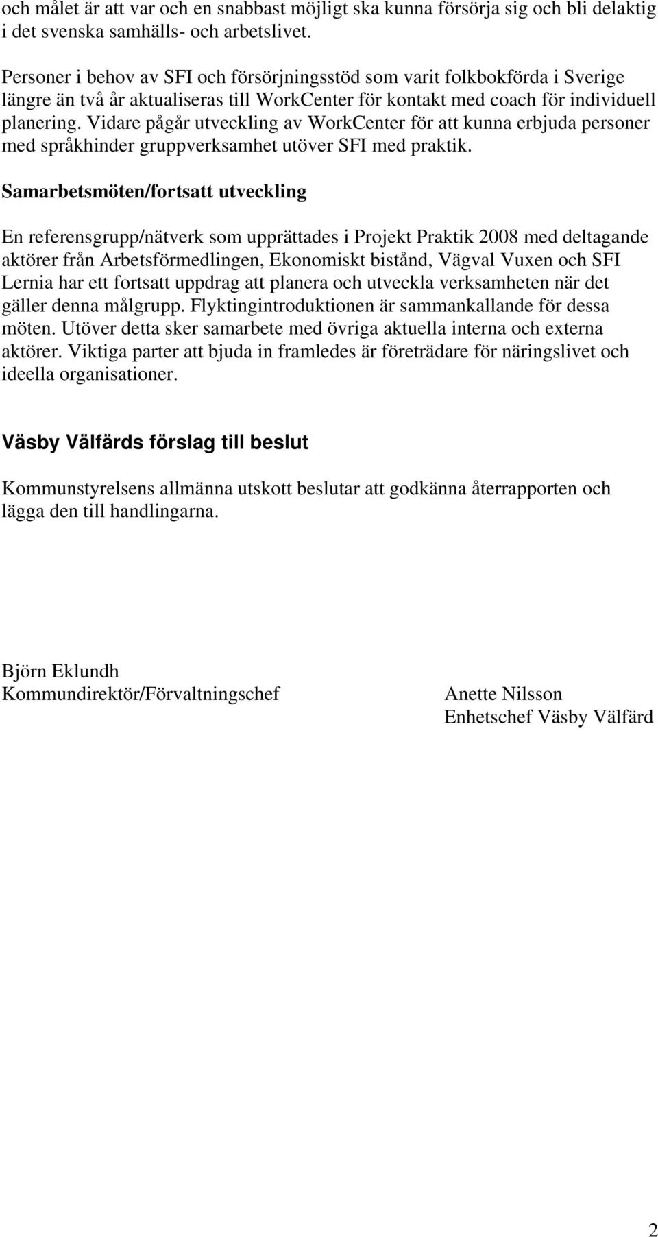 Vidare pågår utveckling av WorkCenter för att kunna erbjuda personer med språkhinder gruppverksamhet utöver SFI med praktik.