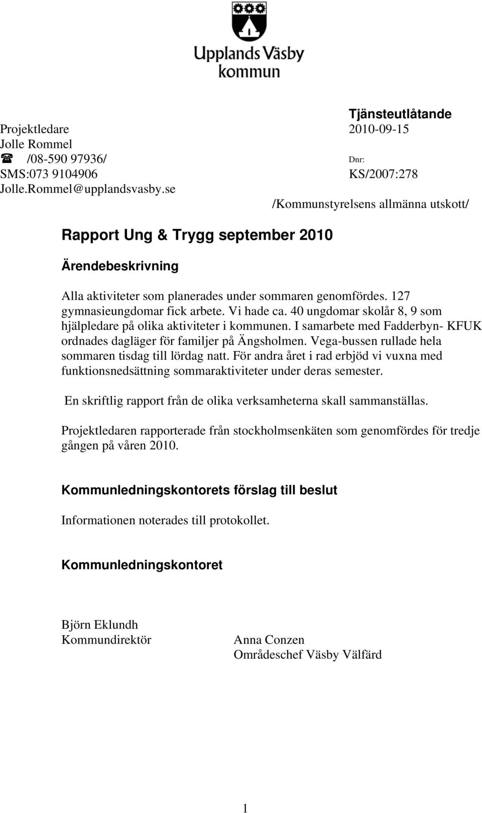 40 ungdomar skolår 8, 9 som hjälpledare på olika aktiviteter i kommunen. I samarbete med Fadderbyn- KFUK ordnades dagläger för familjer på Ängsholmen.