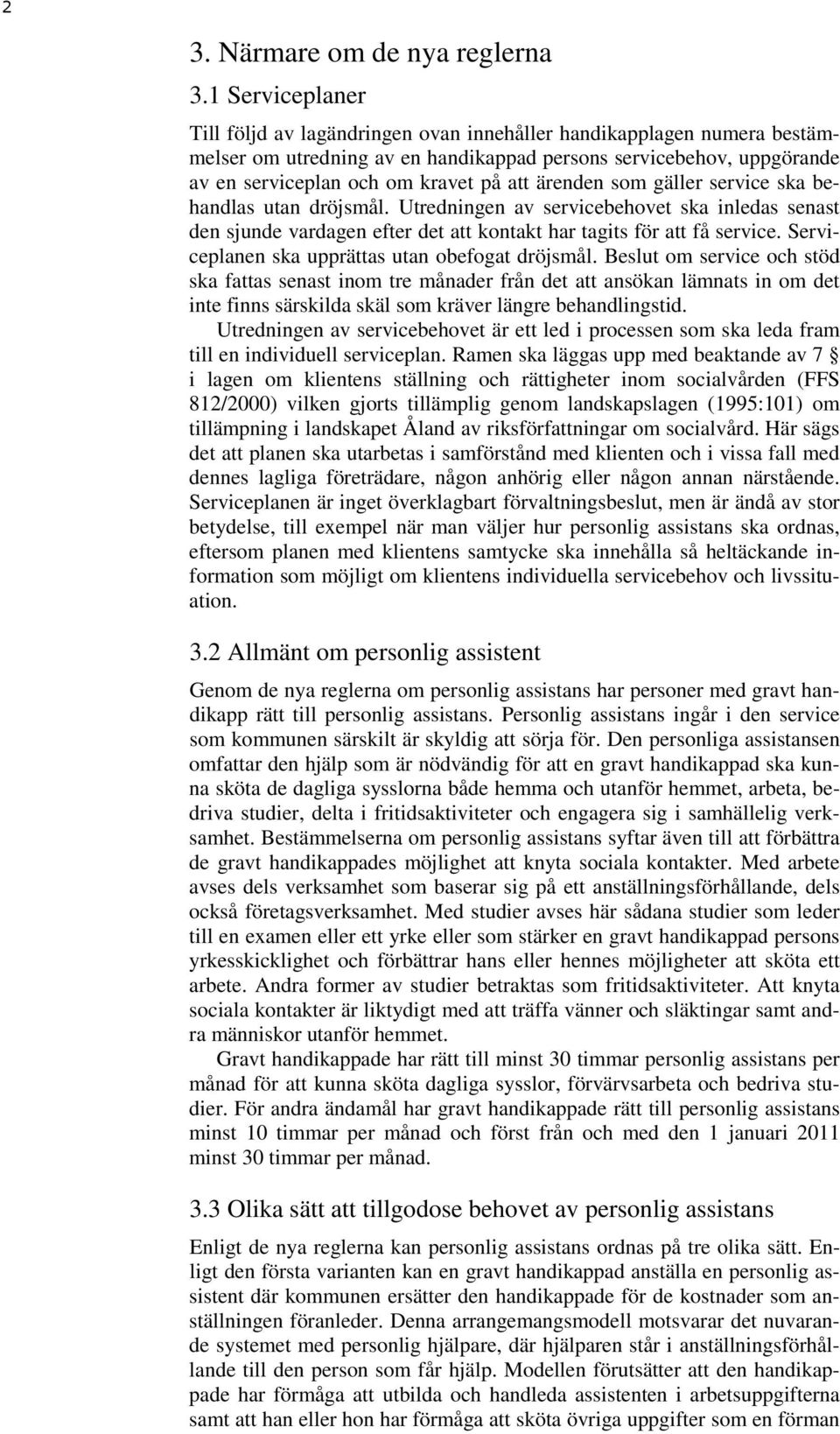 ärenden som gäller service ska behandlas utan dröjsmål. Utredningen av servicebehovet ska inledas senast den sjunde vardagen efter det att kontakt har tagits för att få service.