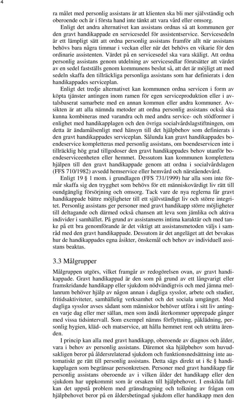 Servicesedeln är ett lämpligt sätt att ordna personlig assistans framför allt när assistans behövs bara några timmar i veckan eller när det behövs en vikarie för den ordinarie assistenten.