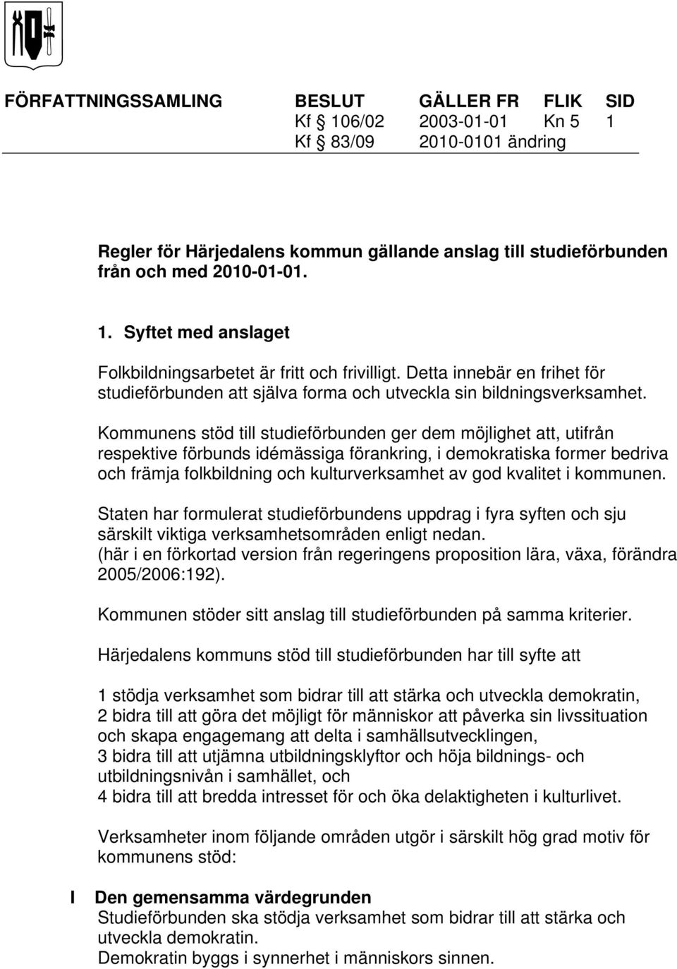 Kommunens stöd till studieförbunden ger dem möjlighet att, utifrån respektive förbunds idémässiga förankring, i demokratiska former bedriva och främja folkbildning och kulturverksamhet av god