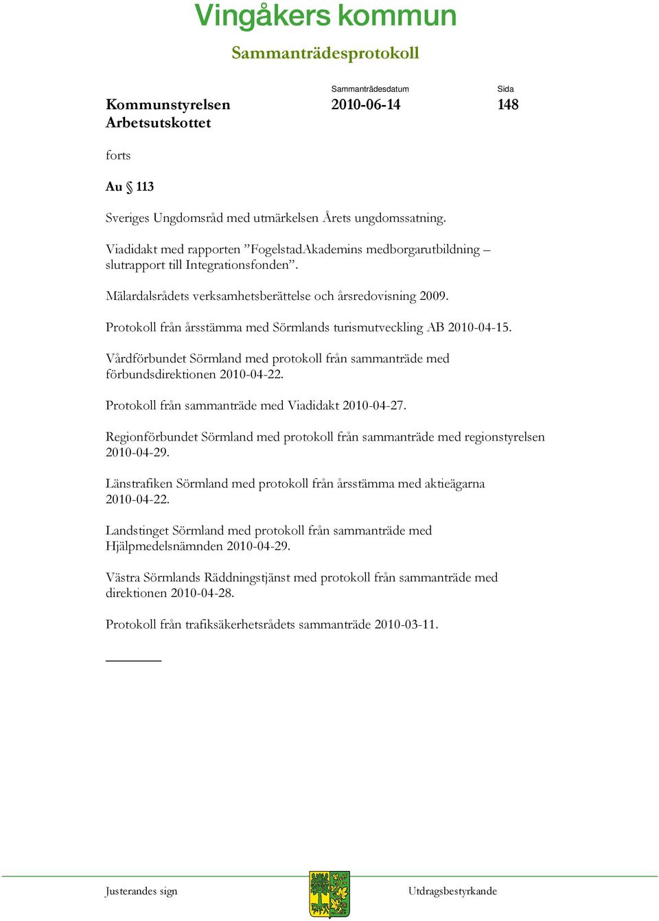 Vårdförbundet Sörmland med protokoll från sammanträde med förbundsdirektionen 2010-04-22. Protokoll från sammanträde med Viadidakt 2010-04-27.