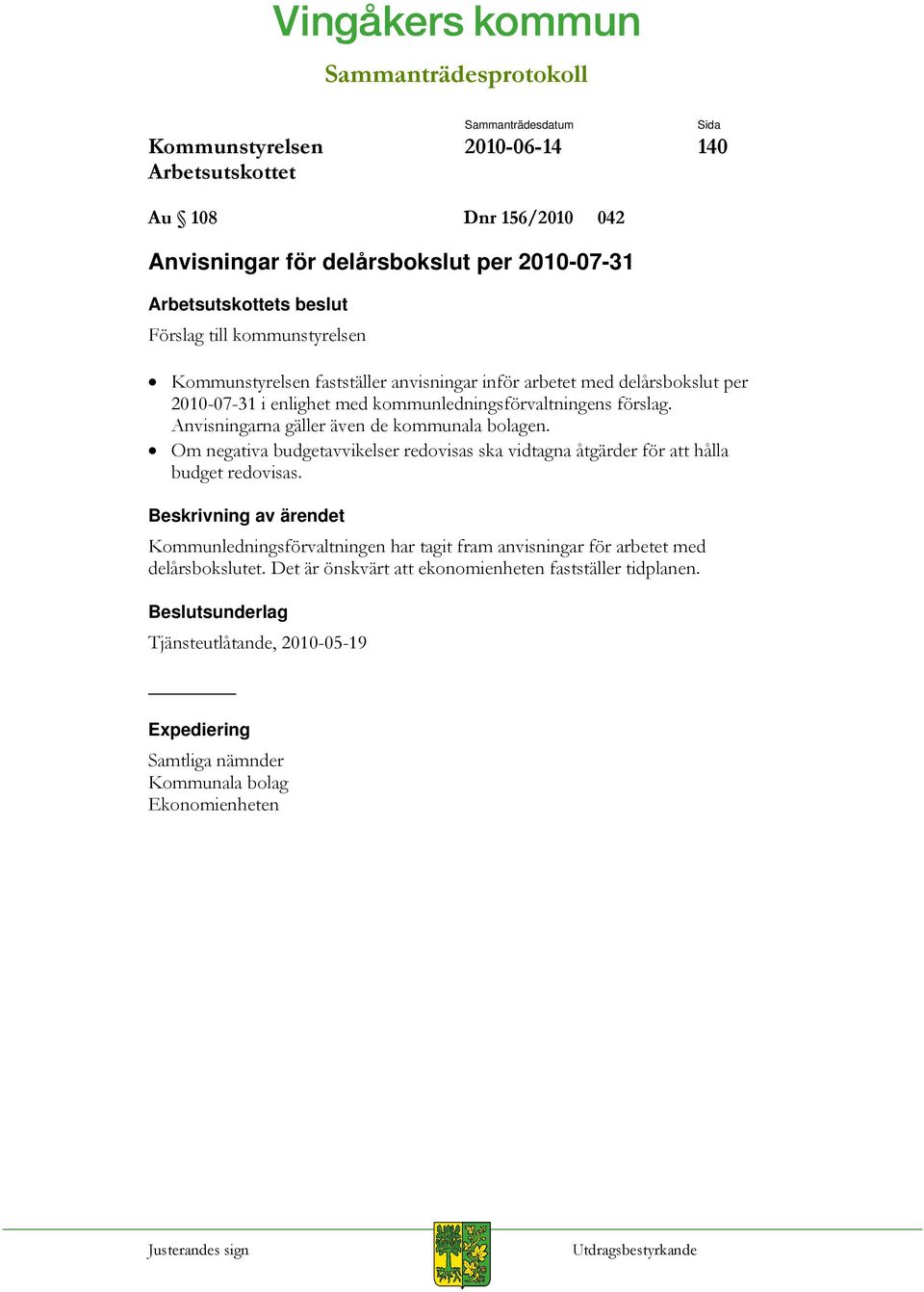Om negativa budgetavvikelser redovisas ska vidtagna åtgärder för att hålla budget redovisas.