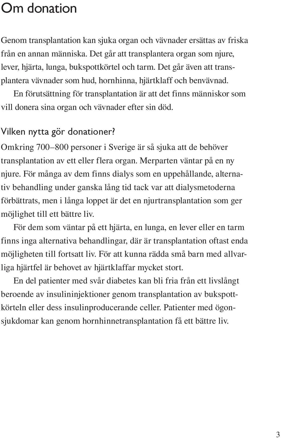 En förutsättning för transplantation är att det finns människor som vill donera sina organ och vävnader efter sin död. Vilken nytta gör donationer?