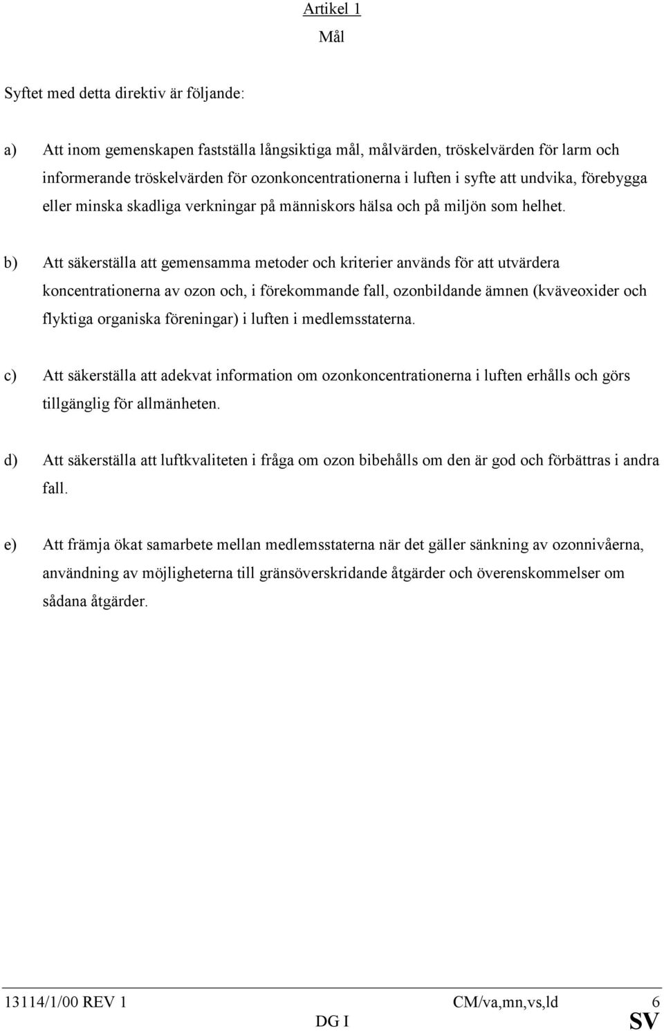 b) Att säkerställa att gemensamma metoder och kriterier används för att utvärdera koncentrationerna av ozon och, i förekommande fall, ozonbildande ämnen (kväveoxider och flyktiga organiska