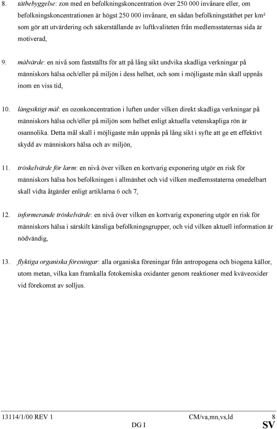 målvärde: en nivå som fastställts för att på lång sikt undvika skadliga verkningar på människors hälsa och/eller på miljön i dess helhet, och som i möjligaste mån skall uppnås inom en viss tid, 10.