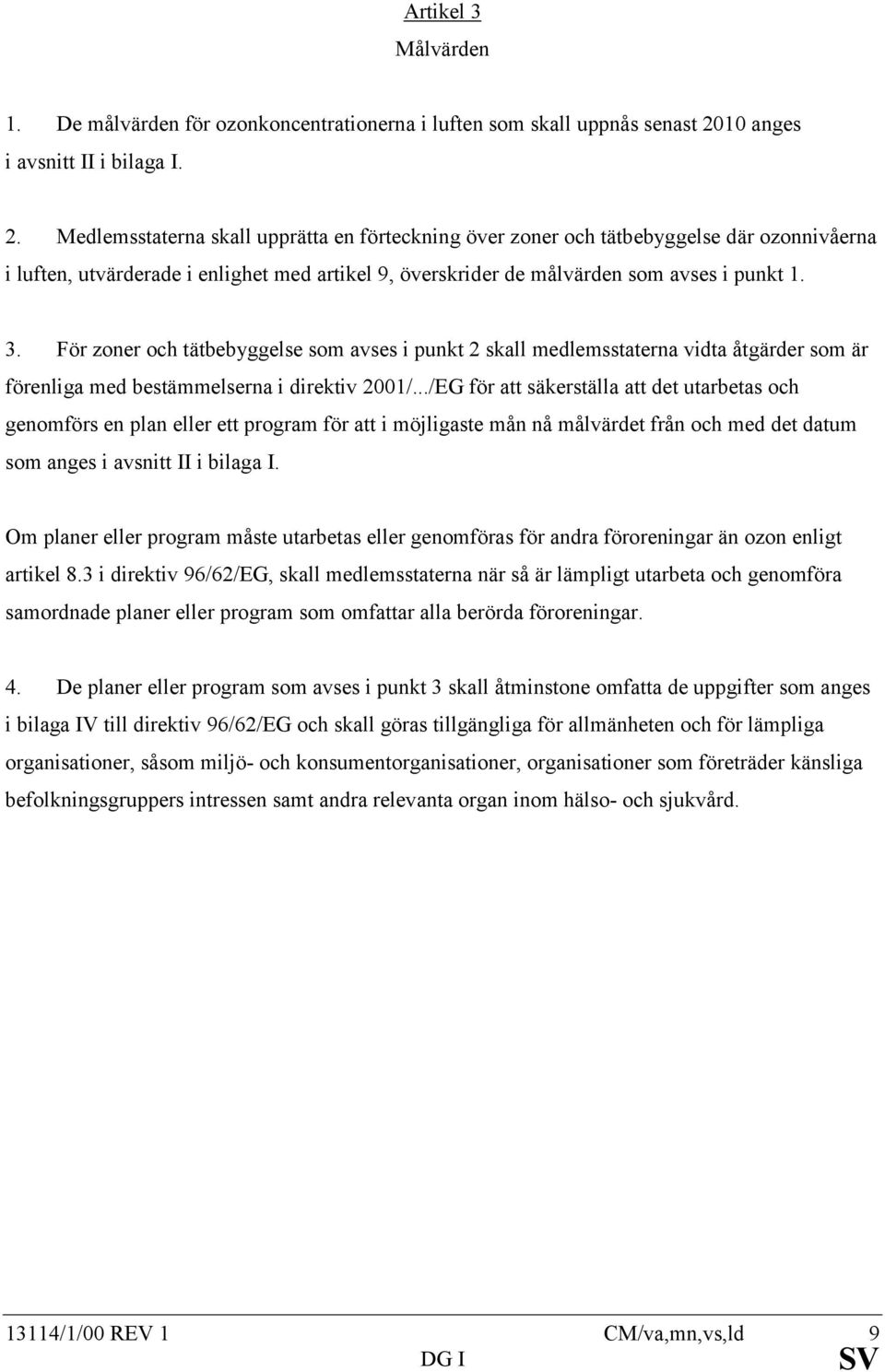 Medlemsstaterna skall upprätta en förteckning över zoner och tätbebyggelse där ozonnivåerna i luften, utvärderade i enlighet med artikel 9, överskrider de målvärden som avses i punkt 1. 3.