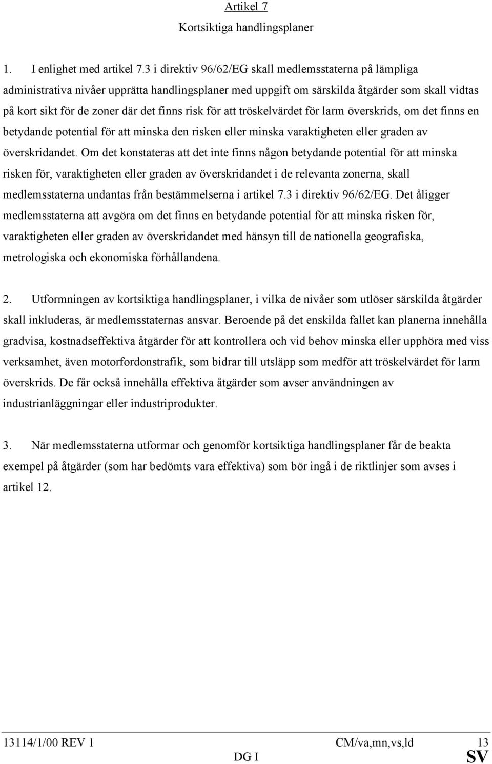 för att tröskelvärdet för larm överskrids, om det finns en betydande potential för att minska den risken eller minska varaktigheten eller graden av överskridandet.