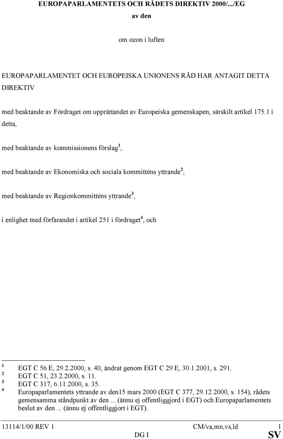 1 i detta, med beaktande av kommissionens förslag 1, med beaktande av Ekonomiska och sociala kommitténs yttrande 2, med beaktande av Regionkommitténs yttrande 3, i enlighet med förfarandet i artikel