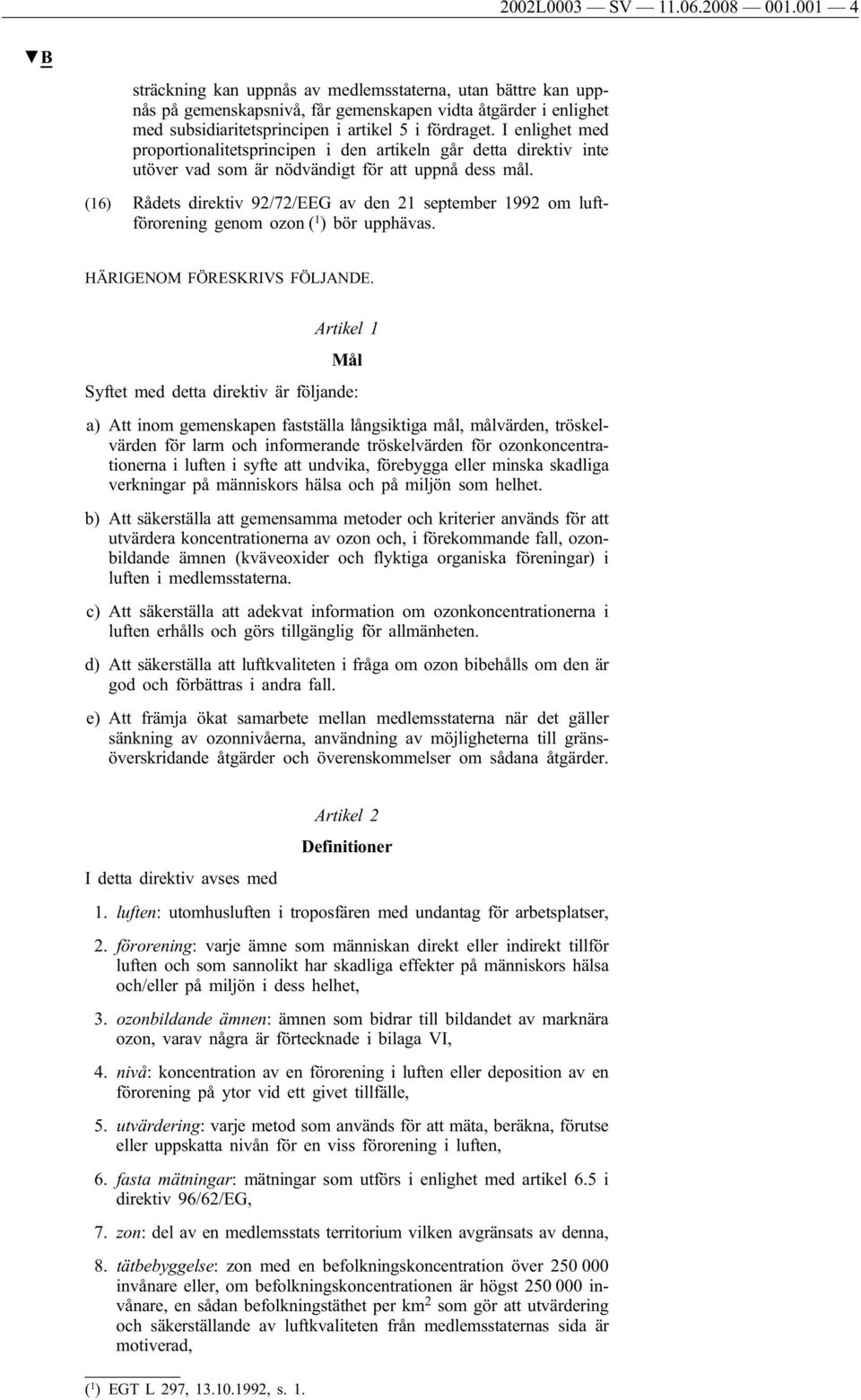 I enlighet med proportionalitetsprincipen i den artikeln går detta direktiv inte utöver vad som är nödvändigt för att uppnå dess mål.