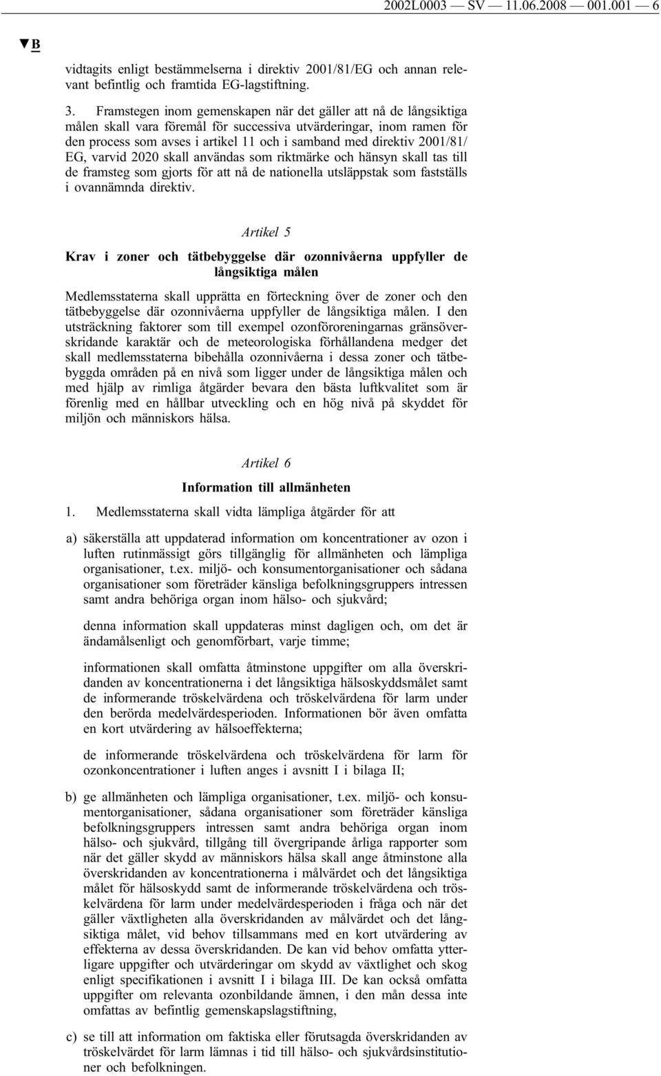 2001/81/ EG, varvid 2020 skall användas som riktmärke och hänsyn skall tas till de framsteg som gjorts för att nå de nationella utsläppstak som fastställs i ovannämnda direktiv.