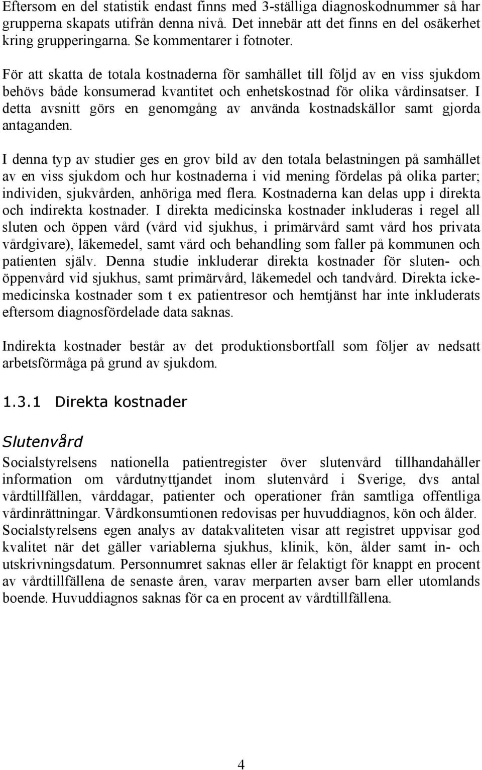 I detta avsnitt görs en genomgång av använda kostnadskällor samt gjorda antaganden.