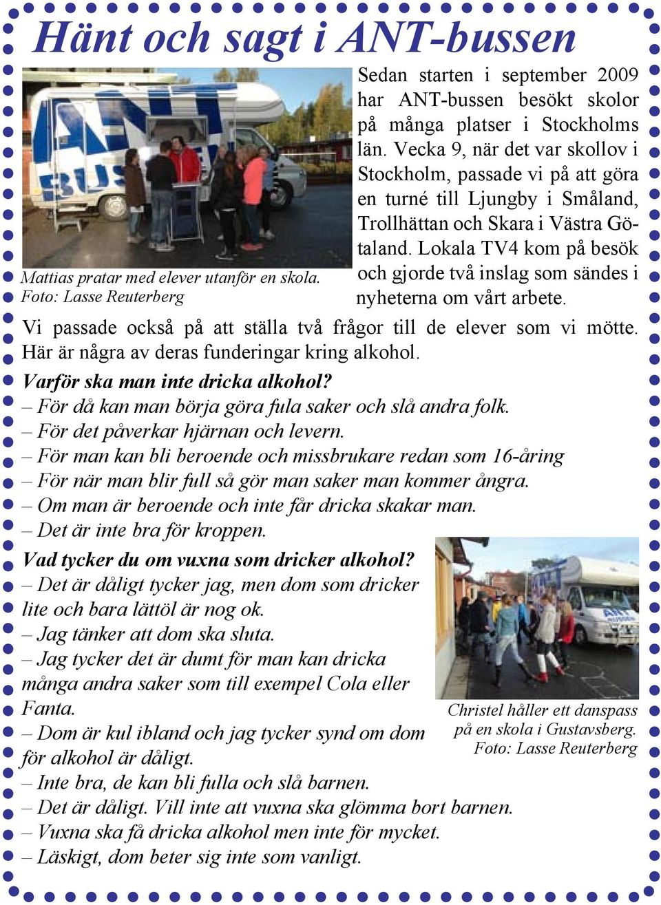 Lokala TV4 kom på besök Mattias pratar med elever utanför en skola. Foto: Lasse Reuterberg och gjorde två inslag som sändes i nyheterna om vårt arbete.