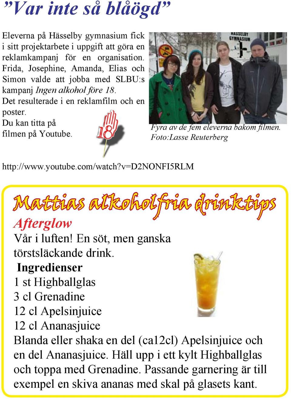 Fyra av de fem eleverna bakom filmen. Foto:Lasse Reuterberg http://www.youtube.com/watch?v=d2nonfi5rlm Mattias alkoholfria drinktips Afterglow Vår i luften! En söt, men ganska törstsläckande drink.