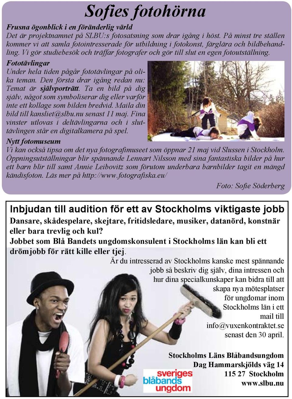 Fototävlingar Under hela tiden pågår fototävlingar på olika teman. Den första drar igång redan nu: Temat är självporträtt.