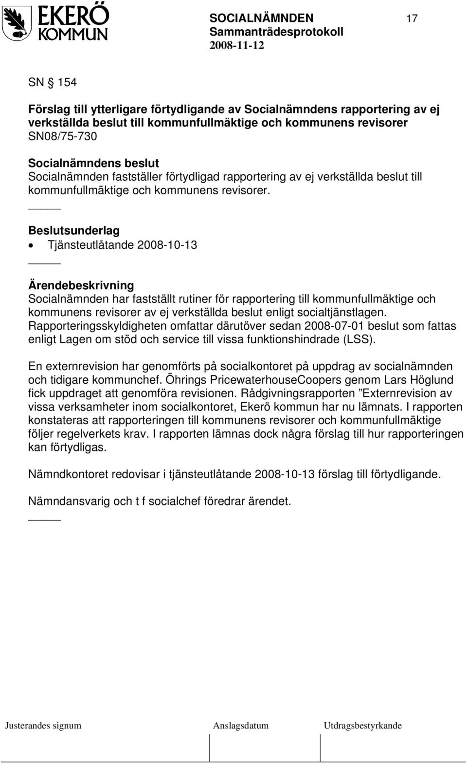 Beslutsunderlag Tjänsteutlåtande 2008-10-13 Socialnämnden har fastställt rutiner för rapportering till kommunfullmäktige och kommunens revisorer av ej verkställda beslut enligt socialtjänstlagen.