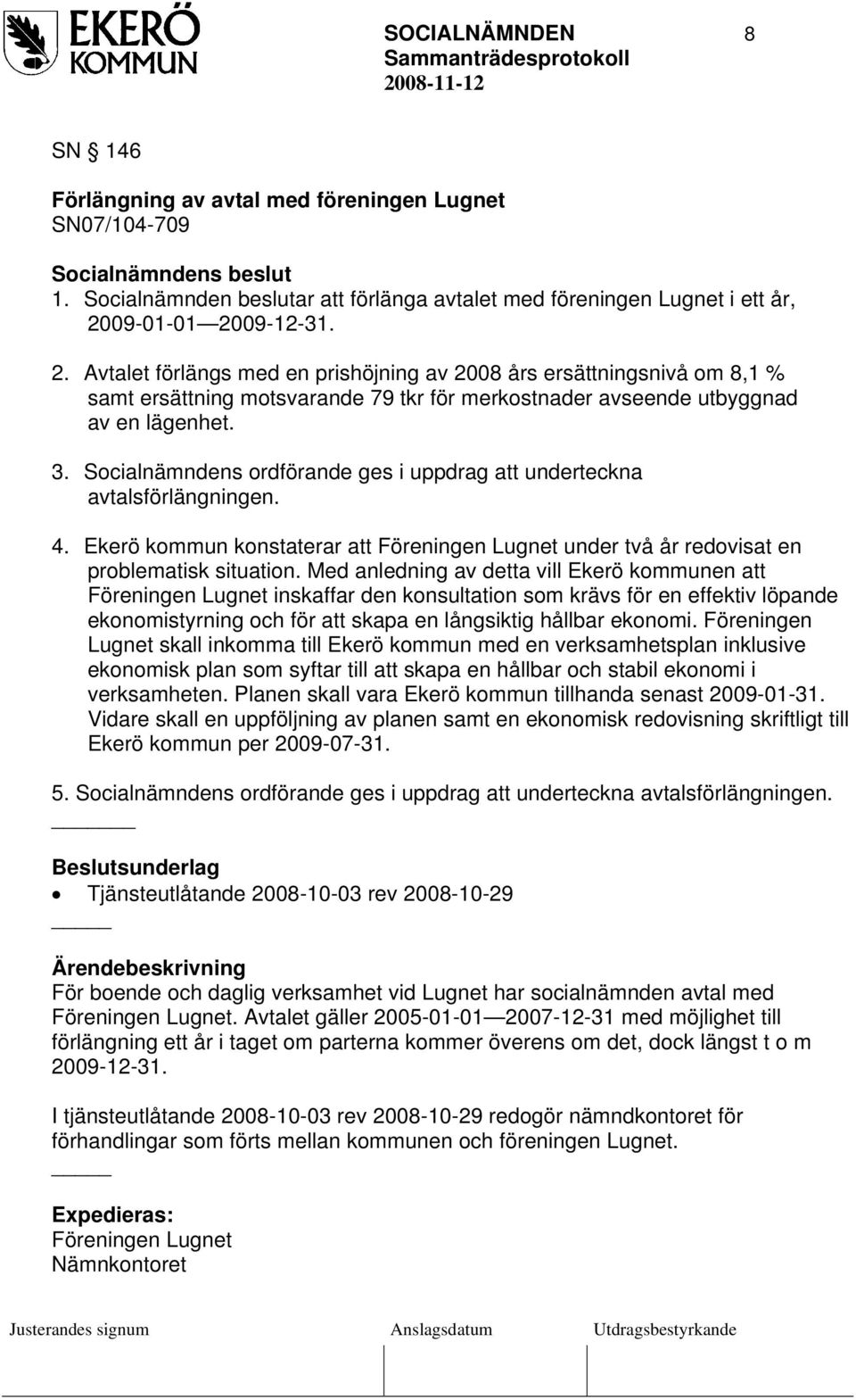 Socialnämndens ordförande ges i uppdrag att underteckna avtalsförlängningen. 4. Ekerö kommun konstaterar att Föreningen Lugnet under två år redovisat en problematisk situation.